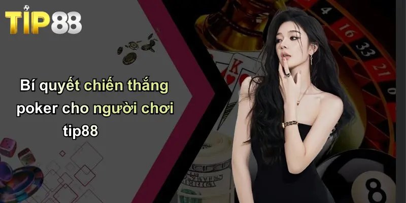 Game Poker: Khám Phá Thế Giới Poker Đỉnh Cao Cùng Tip88 4 Bí quyết chiến thắng poker cho người chơi tip88