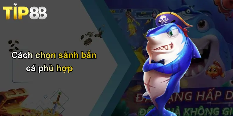 Bắn Cá Online: Chinh Phục Đại Dương, Săn Thưởng Khủng Cùng Tip88 2 Cách chọn sảnh bắn cá phù hợp