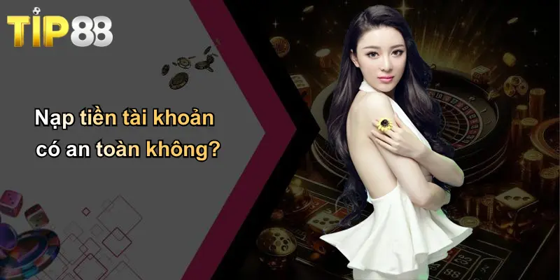 Bắn Cá Online: Chinh Phục Đại Dương, Săn Thưởng Khủng Cùng Tip88 4 Nạp tiền tài khoản có an toàn không?