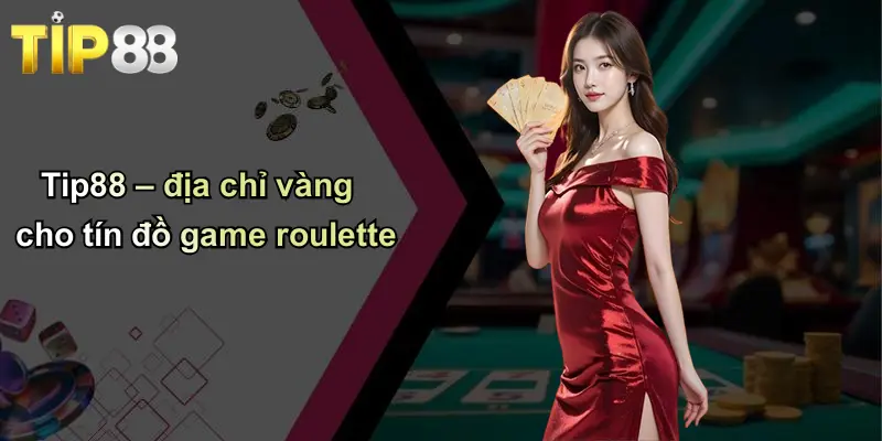 Game Roulette: Hành Trình Phát Triển Qua Các Thời Đại Giải Trí 1 Tip88 – địa chỉ vàng cho tín đồ game roulette