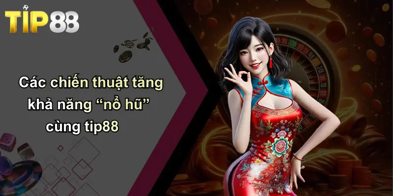 Nổ Hũ Online: Bí Quyết Thắng Lớn Và Trải Nghiệm Đỉnh Cao Cùng Tip88 4 Các chiến thuật tăng khả năng “nổ hũ” cùng tip88
