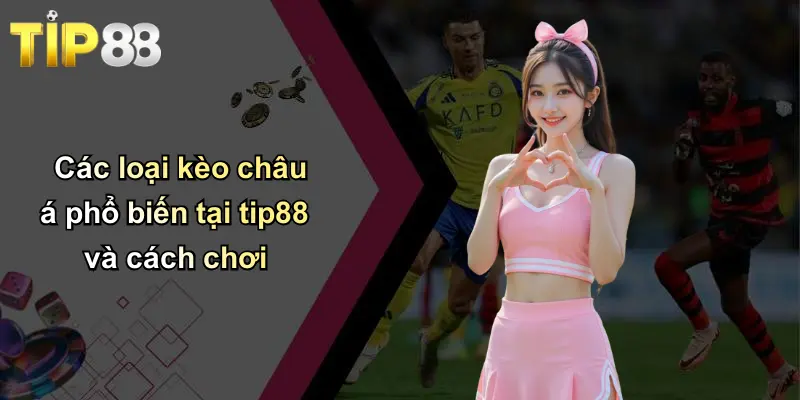 Kèo Châu Á: Xu Hướng, Chiến Lược Và Mẹo Chọn Kèo Tại Tip88 3 Các loại kèo châu á phổ biến tại tip88 và cách chơi