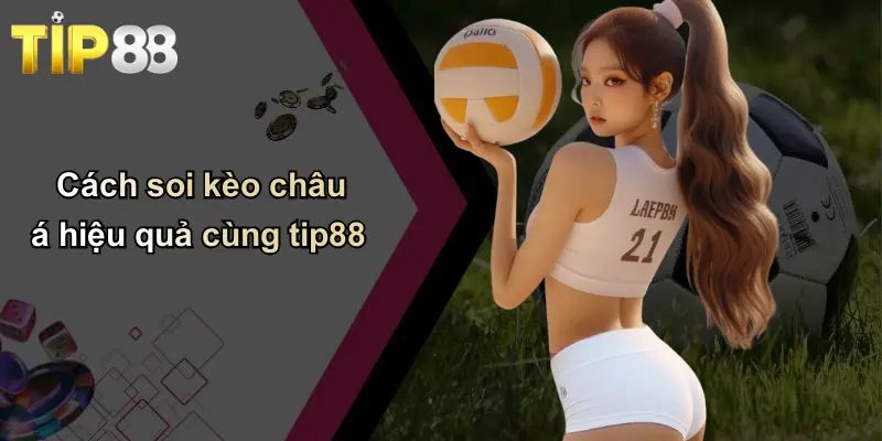 Kèo Châu Á: Xu Hướng, Chiến Lược Và Mẹo Chọn Kèo Tại Tip88 2 Cách soi kèo châu á hiệu quả cùng tip88