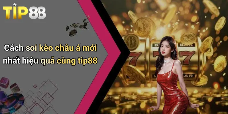 Kèo Châu Á Mới Nhất: Cập Nhật Sâu Sát, Phân Tích Từ Tip88 4 Cách soi kèo châu á mới nhất hiệu quả cùng tip88