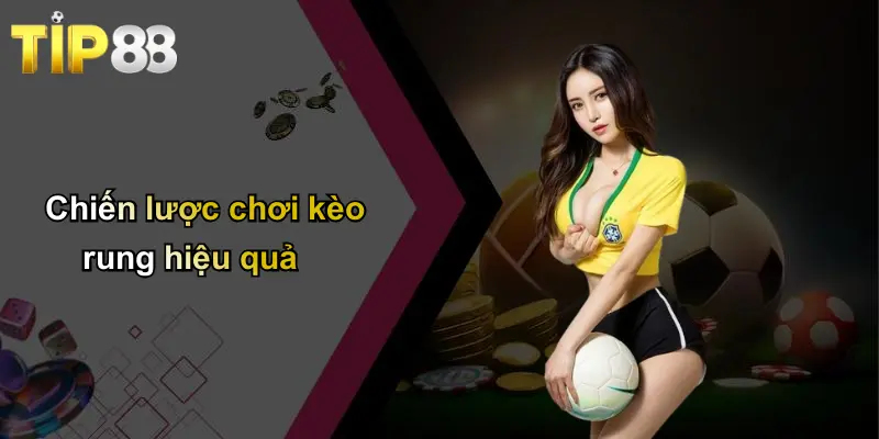 Kèo Rung: Chiến Lược Cá Cược Thời Gian Thực Cùng Tip88 3 Chiến lược chơi kèo rung hiệu quả