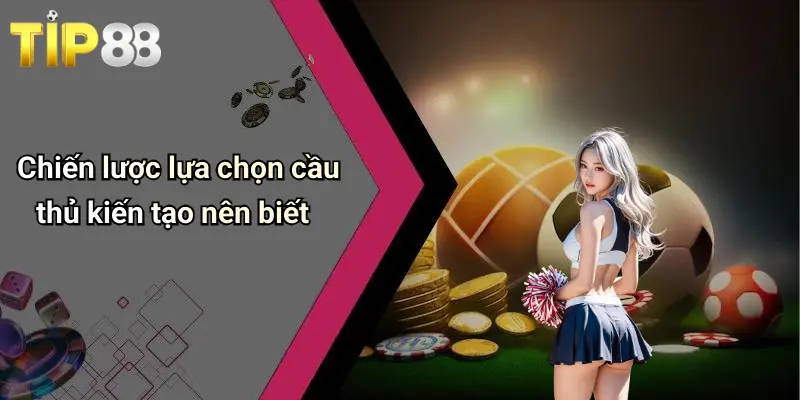 Kèo Cược Cầu Thủ Kiến Tạo: Kinh Nghiệm Và Chiến Thuật Từ Tip88 4 Chiến lược lựa chọn cầu thủ kiến tạo nên biết