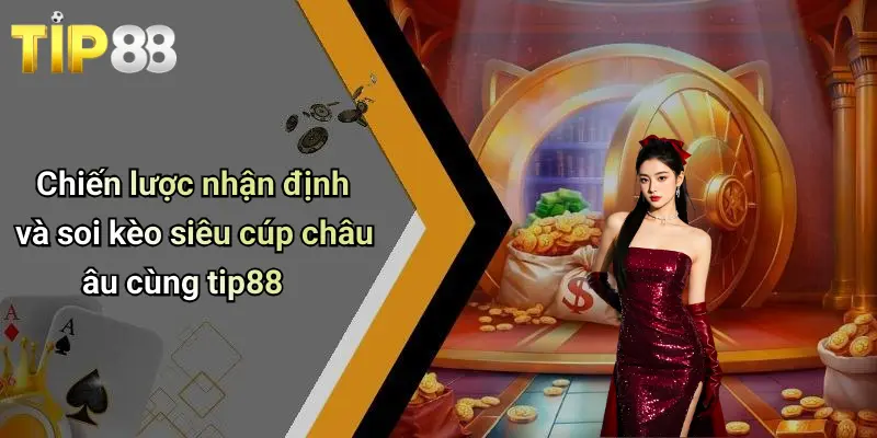 Kèo Siêu Cúp Châu Âu: Soi Kèo, Nhận Định, Dự Đoán Cùng Tip88 3 Chiến lược nhận định và soi kèo siêu cúp châu âu cùng tip88