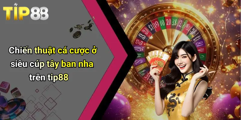 Tỷ Lệ Kèo Siêu Cúp Tây Ban Nha: Nhận Định Kèo Chuẩn Tip88 4 Chiến thuật cá cược ở siêu cúp tây ban nha trên tip88