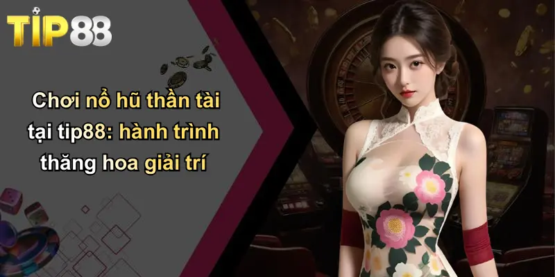 Nổ Hũ Thần Tài: Cơn Sốt Đổi Thưởng Sôi Động Tại Tip88 1 Chơi nổ hũ thần tài tại tip88: hành trình thăng hoa giải trí