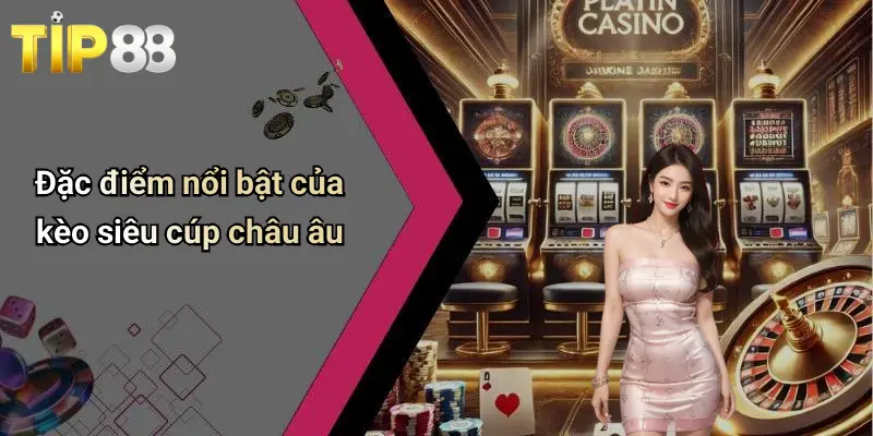 Kèo Siêu Cúp Châu Âu: Soi Kèo, Nhận Định, Dự Đoán Cùng Tip88 2 Đặc điểm nổi bật của kèo siêu cúp châu âu