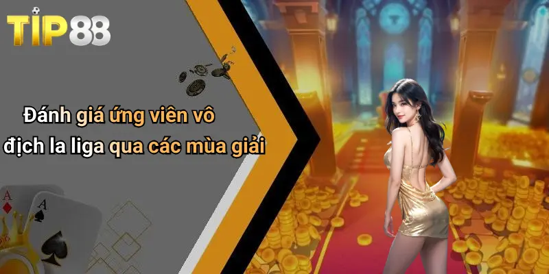 Tỷ Lệ Cược Đội Vô Địch La Liga: Nắm Bắt Xu Hướng, Đổi Đời Cùng Tip88 2 Đánh giá ứng viên vô địch la liga qua các mùa giải