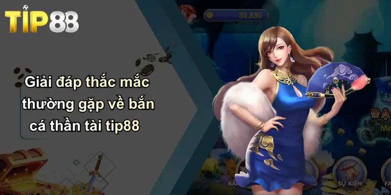 Bắn Cá Thần Tài: Trải Nghiệm Game Săn Thưởng Đỉnh Cao Tại Tip88 4 Giải đáp thắc mắc thường gặp về bắn cá thần tài tip88