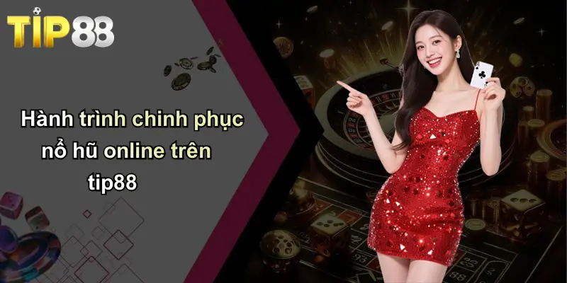 Nổ Hũ Online: Bí Quyết Thắng Lớn Và Trải Nghiệm Đỉnh Cao Cùng Tip88 3 Hành trình chinh phục nổ hũ online trên tip88