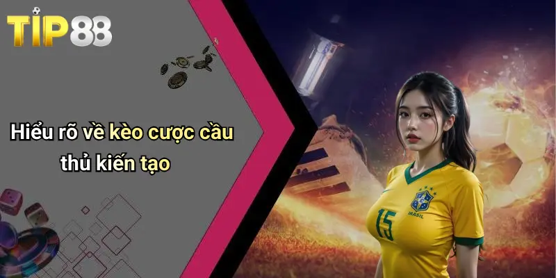 Kèo Cược Cầu Thủ Kiến Tạo: Kinh Nghiệm Và Chiến Thuật Từ Tip88 1 Hiểu rõ về kèo cược cầu thủ kiến tạo