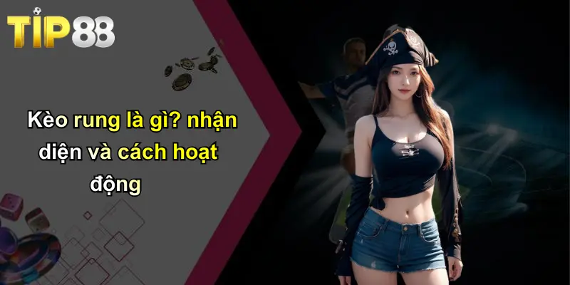 Kèo Rung: Chiến Lược Cá Cược Thời Gian Thực Cùng Tip88 1 Kèo rung là gì? nhận diện và cách hoạt động