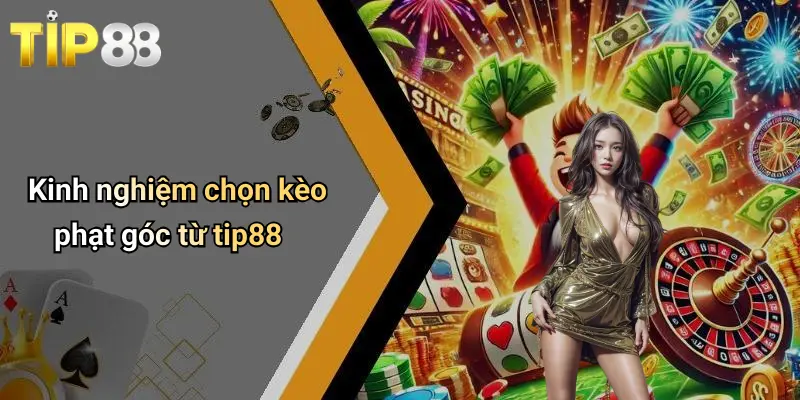 Kèo Phạt Góc: Khám Phá Cách Chơi Và Thắng Lớn Cùng Tip88 3 Kinh nghiệm chọn kèo phạt góc từ tip88