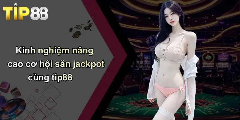Jackpot Là Gì?: Giải Thích, Cách Nhận Biết Và Cơ Hội Trúng Thưởng 4 Kinh nghiệm nâng cao cơ hội săn jackpot cùng tip88
