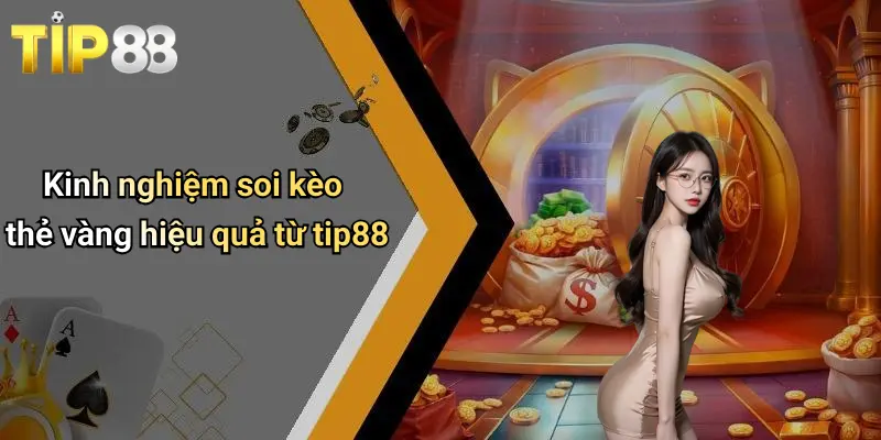 Kèo Thẻ Vàng: Bí Kíp Soi Kèo, Nhận Định Hot Cùng Tip88 3 Kinh nghiệm soi kèo thẻ vàng hiệu quả từ tip88