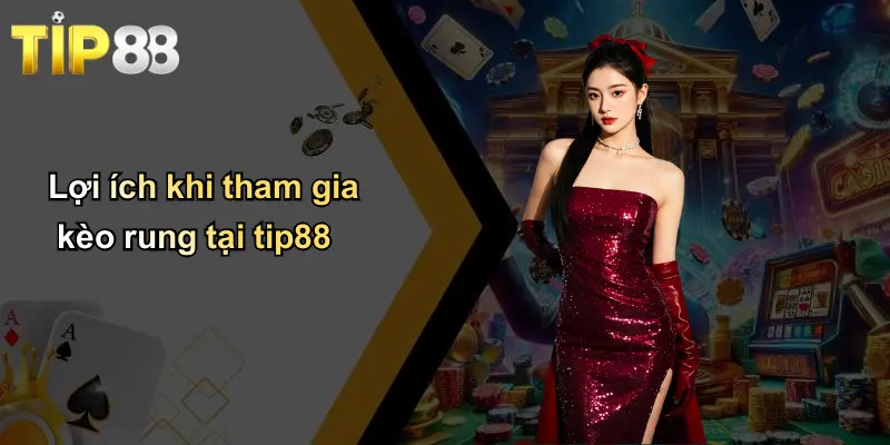 Kèo Rung: Chiến Lược Cá Cược Thời Gian Thực Cùng Tip88 2 Lợi ích khi tham gia kèo rung tại tip88