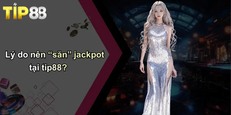 Jackpot Là Gì?: Giải Thích, Cách Nhận Biết Và Cơ Hội Trúng Thưởng 3 Lý do nên “săn” jackpot tại tip88?