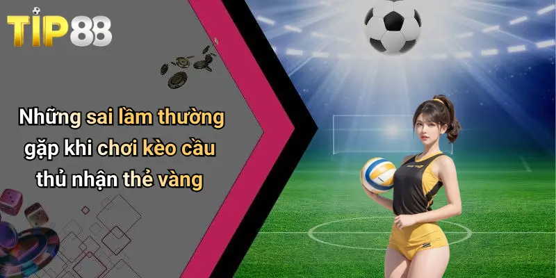 Kèo Cược Cầu Thủ Nhận Thẻ Vàng: Kinh Nghiệm Và Mẹo Bắt Kèo 2 Những sai lầm thường gặp khi chơi kèo cầu thủ nhận thẻ vàng