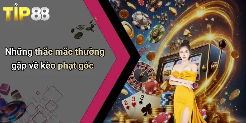 Kèo Phạt Góc: Khám Phá Cách Chơi Và Thắng Lớn Cùng Tip88 2 Những thắc mắc thường gặp về kèo phạt góc