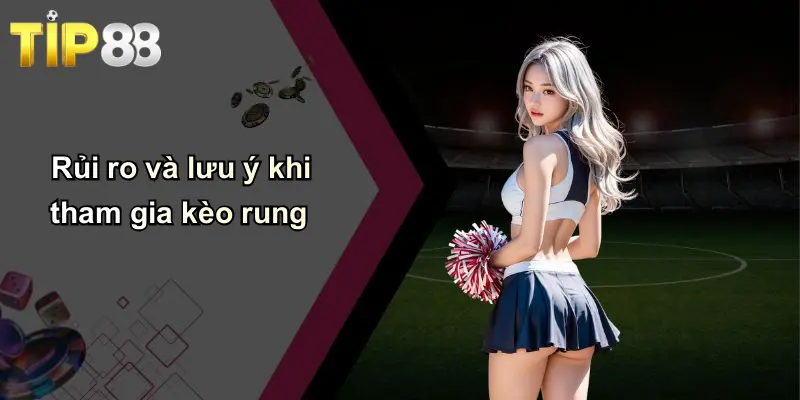 Kèo Rung: Chiến Lược Cá Cược Thời Gian Thực Cùng Tip88 4 Rủi ro và lưu ý khi tham gia kèo rung
