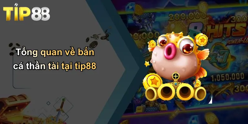 Bắn Cá Thần Tài: Trải Nghiệm Game Săn Thưởng Đỉnh Cao Tại Tip88 1 Tổng quan về bắn cá thần tài tại tip88