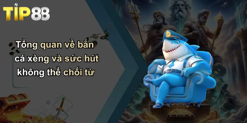 Bắn Cá Xèng: Khám Phá Sân Chơi Giải Trí Đỉnh Cao Tại Tip88 1 Tổng quan về bắn cá xèng và sức hút không thể chối từ