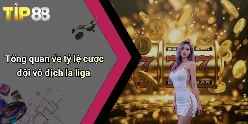 Tỷ Lệ Cược Đội Vô Địch La Liga: Nắm Bắt Xu Hướng, Đổi Đời Cùng Tip88 1 Tổng quan về tỷ lệ cược đội vô địch la liga