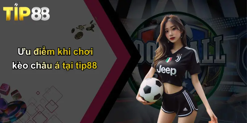 Kèo Châu Á: Xu Hướng, Chiến Lược Và Mẹo Chọn Kèo Tại Tip88 4 Ưu điểm khi chơi kèo châu á tại tip88