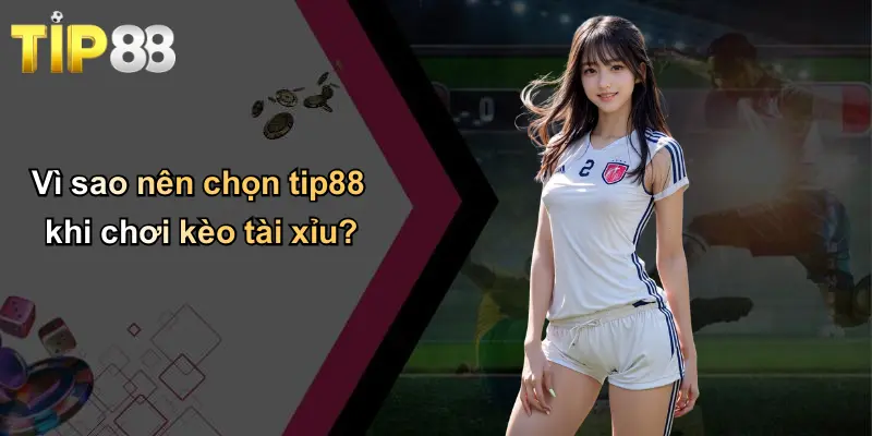 Kèo Tài Xỉu: Toàn Cảnh, Kinh Nghiệm Và Bí Quyết Thắng Cược Cùng Tip88 4 Vì sao nên chọn tip88 khi chơi kèo tài xỉu?