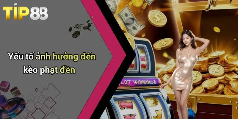 Kèo Phạt Đền Là Gì: Cách Hiểu, Cách Chơi Và Kinh Nghiệm Tại Tip88 2 Yếu tố ảnh hưởng đến kèo phạt đền